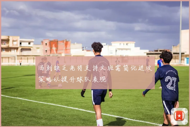 马刺缺乏老将支持文班需简化进攻策略以提升球队表现